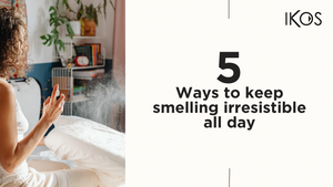 5 Ways to Keep Smelling Irresistible All Day