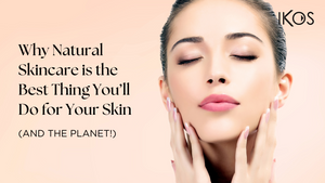 Why Natural Skincare is the Best Thing You’ll Do for Your Skin (And the Planet!)