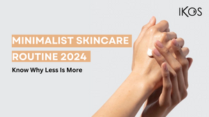 Minimalist Skincare Routine 2024: Know Why Less Is More