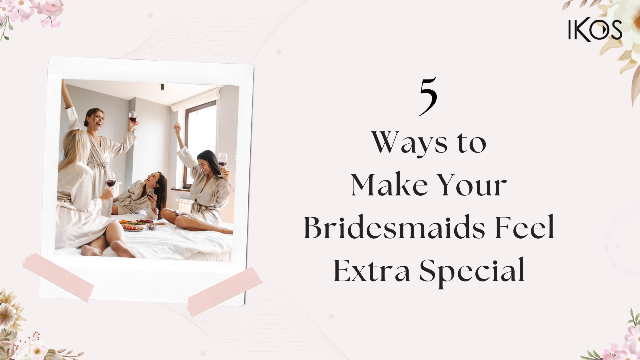 5 Ways to Make Your Bridesmaids Feel Extra Special